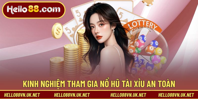 Kinh nghiệm tham gia nổ hũ tài xỉu an toàn
