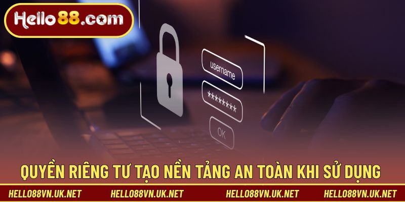 Quyền riêng tư tạo nền tảng an toàn khi sử dụng dịch vụ